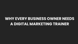 Read more about the article Why Every Business Owner Needs a Digital Marketing Trainer